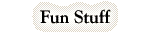 Fun Stuff